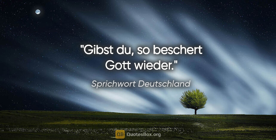 Sprichwort Deutschland Zitat: "Gibst du, so beschert Gott wieder."