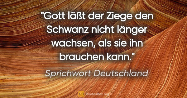 Sprichwort Deutschland Zitat: "Gott läßt der Ziege den Schwanz nicht länger wachsen, als sie..."