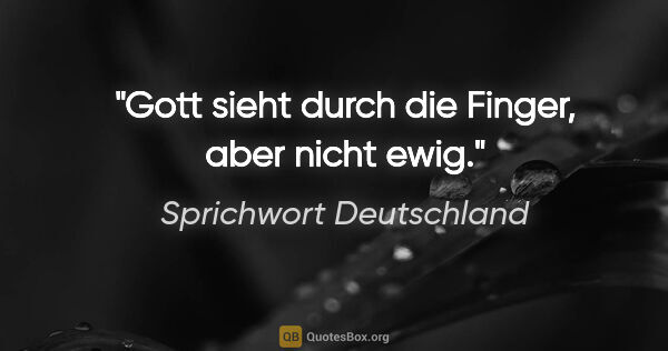 Sprichwort Deutschland Zitat: "Gott sieht durch die Finger, aber nicht ewig."