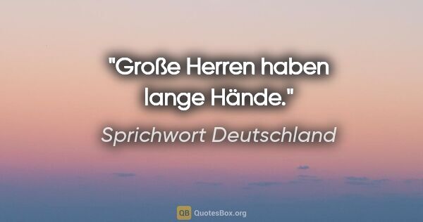 Sprichwort Deutschland Zitat: "Große Herren haben lange Hände."