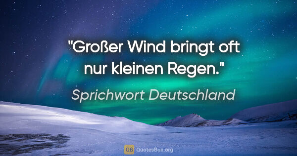 Sprichwort Deutschland Zitat: "Großer Wind bringt oft nur kleinen Regen."