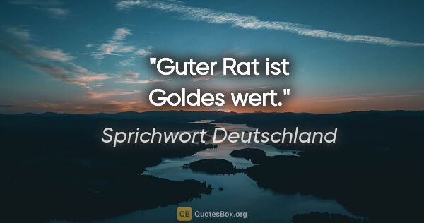 Sprichwort Deutschland Zitat: "Guter Rat ist Goldes wert."