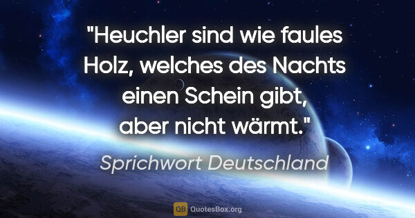 Sprichwort Deutschland Zitat: "Heuchler sind wie faules Holz, welches des Nachts einen Schein..."
