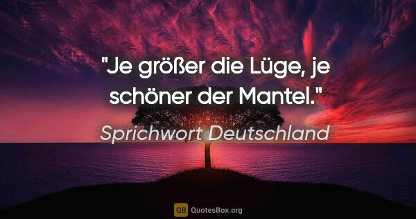 Sprichwort Deutschland Zitat: "Je größer die Lüge, je schöner der Mantel."