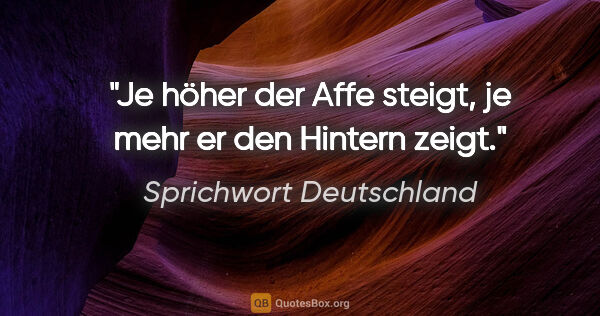 Sprichwort Deutschland Zitat: "Je höher der Affe steigt, je mehr er den Hintern zeigt."