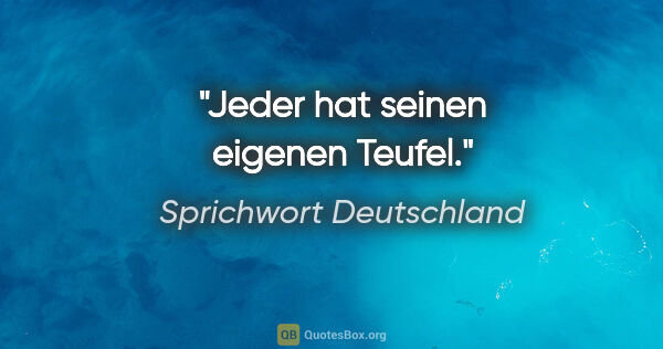 Sprichwort Deutschland Zitat: "Jeder hat seinen eigenen Teufel."