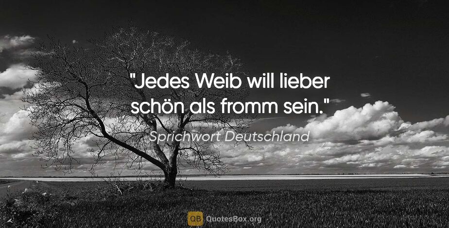 Sprichwort Deutschland Zitat: "Jedes Weib will lieber schön als fromm sein."