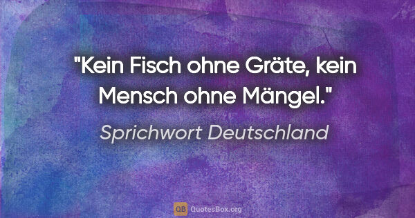 Sprichwort Deutschland Zitat: "Kein Fisch ohne Gräte, kein Mensch ohne Mängel."