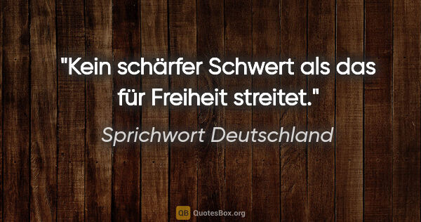 Sprichwort Deutschland Zitat: "Kein schärfer Schwert als das für Freiheit streitet."