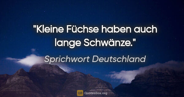 Sprichwort Deutschland Zitat: "Kleine Füchse haben auch lange Schwänze."