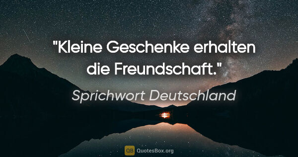 Sprichwort Deutschland Zitat: "Kleine Geschenke erhalten die Freundschaft."