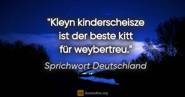 Sprichwort Deutschland Zitat: "Kleyn kinderscheisze ist der beste kitt für weybertreu."
