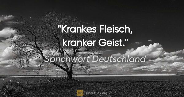 Sprichwort Deutschland Zitat: "Krankes Fleisch, kranker Geist."