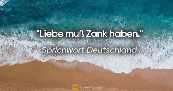 Sprichwort Deutschland Zitat: "Liebe muß Zank haben."