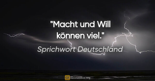 Sprichwort Deutschland Zitat: "Macht und Will können viel."