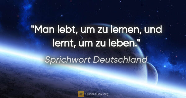 Sprichwort Deutschland Zitat: "Man lebt, um zu lernen, und lernt, um zu leben."
