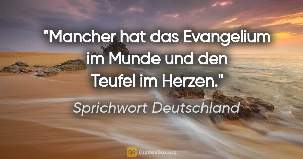 Sprichwort Deutschland Zitat: "Mancher hat das Evangelium im Munde und den Teufel im Herzen."