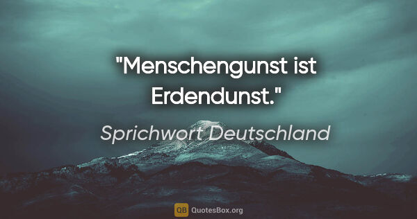 Sprichwort Deutschland Zitat: "Menschengunst ist Erdendunst."