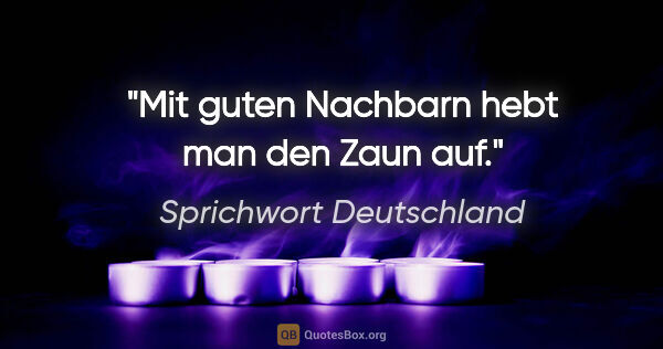 Sprichwort Deutschland Zitat: "Mit guten Nachbarn hebt man den Zaun auf."