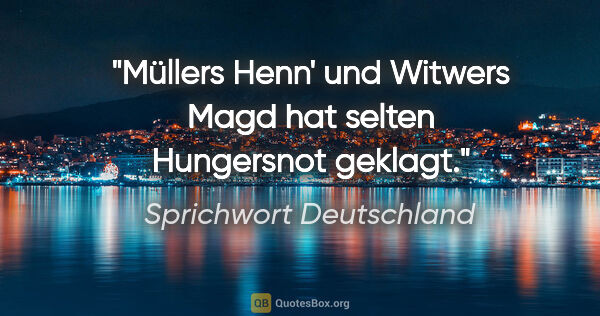 Sprichwort Deutschland Zitat: "Müllers Henn' und Witwers Magd hat selten Hungersnot geklagt."