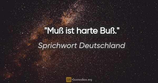 Sprichwort Deutschland Zitat: "Muß ist harte Buß."