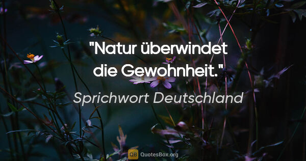 Sprichwort Deutschland Zitat: "Natur überwindet die Gewohnheit."