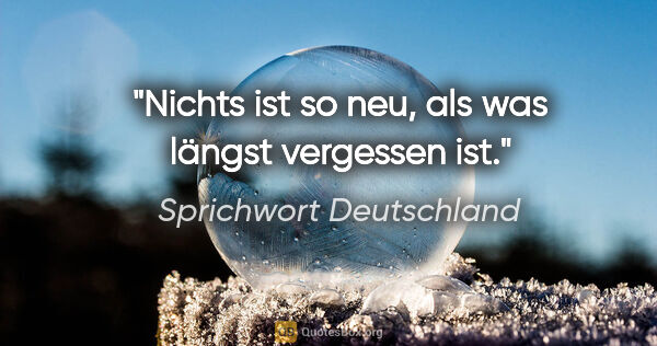 Sprichwort Deutschland Zitat: "Nichts ist so neu, als was längst vergessen ist."