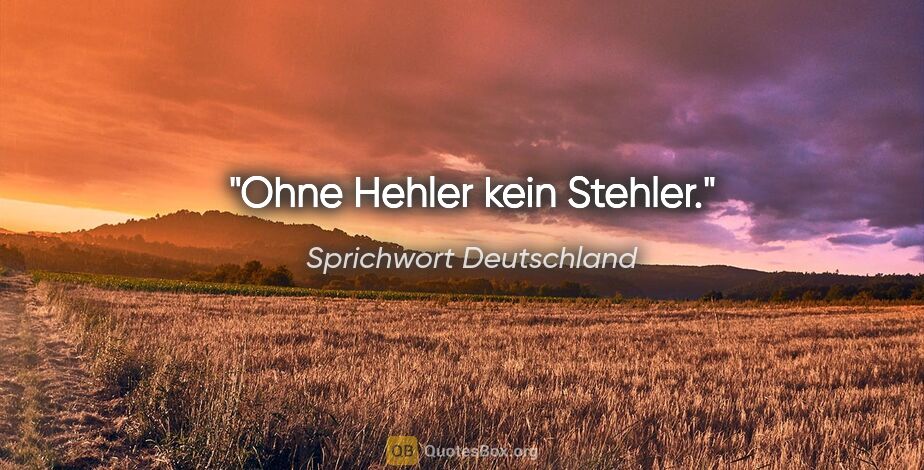 Sprichwort Deutschland Zitat: "Ohne Hehler kein Stehler."