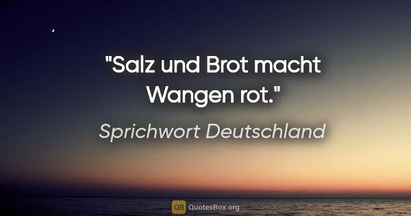 Sprichwort Deutschland Zitat: "Salz und Brot macht Wangen rot."