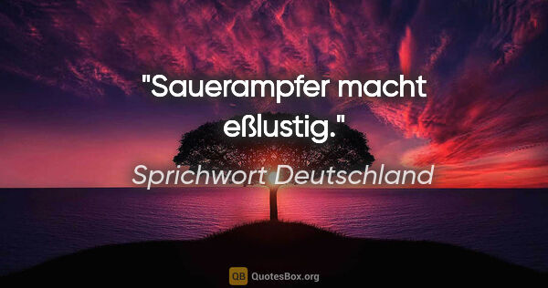 Sprichwort Deutschland Zitat: "Sauerampfer macht eßlustig."