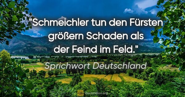 Sprichwort Deutschland Zitat: "Schmeichler tun den Fürsten größern Schaden als der Feind im..."