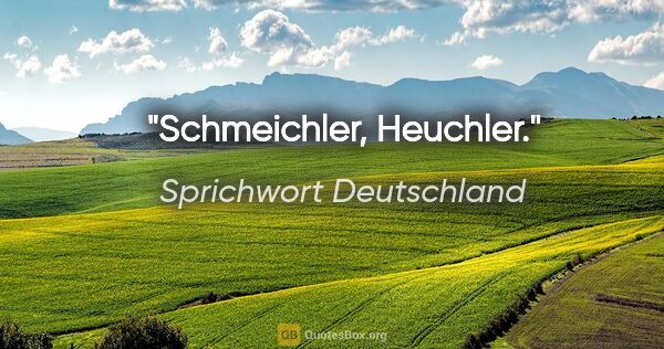 Sprichwort Deutschland Zitat: "Schmeichler, Heuchler."