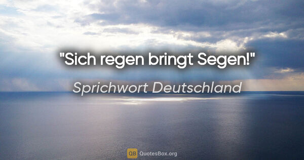 Sprichwort Deutschland Zitat: "Sich regen bringt Segen!"