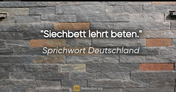 Sprichwort Deutschland Zitat: "Siechbett lehrt beten."