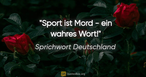 Sprichwort Deutschland Zitat: "Sport ist Mord - ein wahres Wort!"