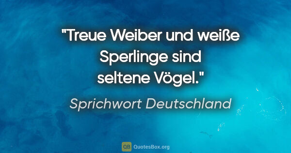 Sprichwort Deutschland Zitat: "Treue Weiber und weiße Sperlinge sind seltene Vögel."