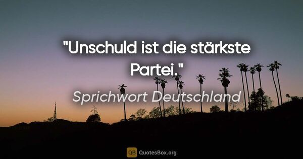 Sprichwort Deutschland Zitat: "Unschuld ist die stärkste Partei."