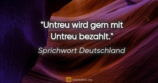 Sprichwort Deutschland Zitat: "Untreu wird gern mit Untreu bezahlt."