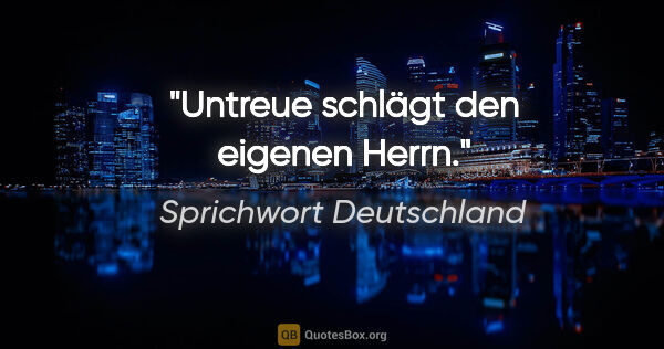 Sprichwort Deutschland Zitat: "Untreue schlägt den eigenen Herrn."