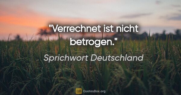 Sprichwort Deutschland Zitat: "Verrechnet ist nicht betrogen."