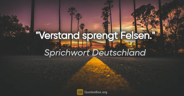 Sprichwort Deutschland Zitat: "Verstand sprengt Felsen."