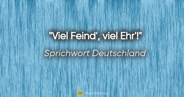 Sprichwort Deutschland Zitat: "Viel Feind', viel Ehr'!"