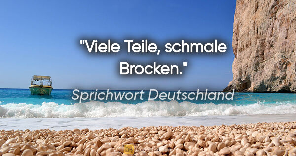 Sprichwort Deutschland Zitat: "Viele Teile, schmale Brocken."