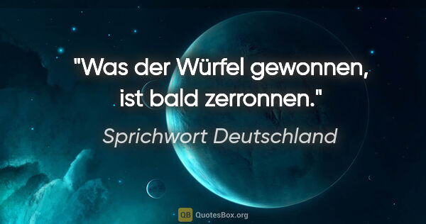 Sprichwort Deutschland Zitat: "Was der Würfel gewonnen, ist bald zerronnen."