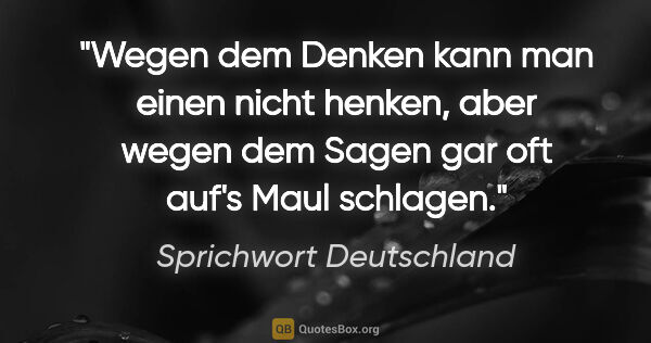 Sprichwort Deutschland Zitat: "Wegen dem Denken kann man einen nicht henken, aber wegen dem..."