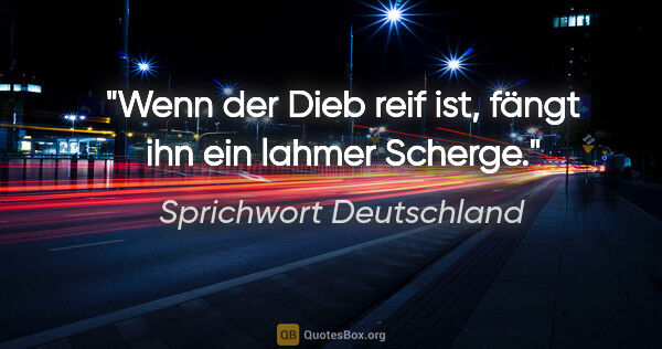 Sprichwort Deutschland Zitat: "Wenn der Dieb reif ist, fängt ihn ein lahmer Scherge."