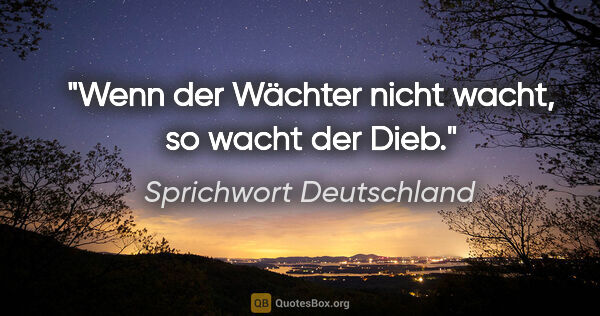 Sprichwort Deutschland Zitat: "Wenn der Wächter nicht wacht, so wacht der Dieb."