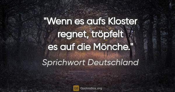 Sprichwort Deutschland Zitat: "Wenn es aufs Kloster regnet, tröpfelt es auf die Mönche."