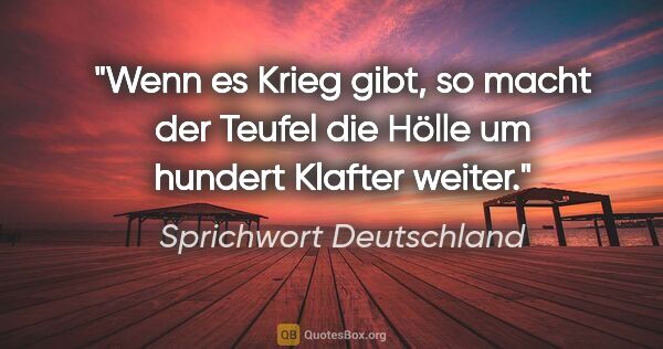 Sprichwort Deutschland Zitat: "Wenn es Krieg gibt, so macht der Teufel die Hölle um hundert..."