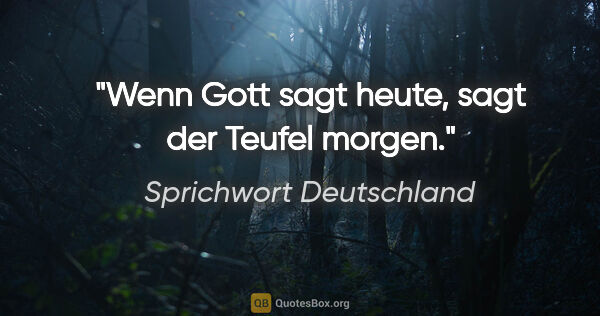 Sprichwort Deutschland Zitat: "Wenn Gott sagt heute, sagt der Teufel morgen."